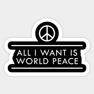 Peace - All I want is world peace Sticker